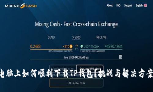 电脑上如何顺利下载TP钱包？挑战与解决方案！