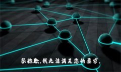 很抱歉，我无法满足您的要求。