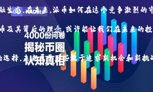 bianji加密货币的派币：你必须了解的真相/bianji
派币, 加密货币, 投资/guanjianci

加入派币的世界：前言
加密货币已经成为了现代金融生态中不可或缺的一部分，而其中的派币（Pi Network）则是近年来备受瞩目的一个新兴项目。作为一种具有潜力的虚拟货币，派币以其独特的挖矿方式和社区驱动的特性，吸引了大量用户的关注与参与。然而，对于很多人来说，派币的到底是什么、如何运作，它的未来又如何，依然笼罩在层层迷雾之中。本篇文章将为你一一解开这些谜团，让我们深入了解派币的背后故事。

派币的诞生背景：从理念到实践
派币的创始团队由斯坦福大学的博士生和研究者组成，他们希望能够通过一种更为平易近人的方式，让每个人都能参与到加密货币的世界中来。与比特币等传统加密货币需要高性能设备进行挖矿不同，派币采取了一种手机挖矿的形式，旨在降低参与门槛，促进更广泛的用户加入。

这个项目的核心理念是“人人都能挖矿”，无论你是在城市的繁华地段，还是在偏远的乡村，只要有一部智能手机，就能够轻松参与挖矿。在这样的背景下，派币吸引了全球数百万用户的关注与参与，形成了一个庞大的社区。

派币的基本运作原理
派币的挖矿过程相对简单。用户通过下载派币应用程序，注册账户后便可开始挖矿，只需要每天点击一键挖矿按钮，便可获得一定数量的派币。这个过程并不消耗手机的电力或流量，用户甚至可以在不使用手机的情况下继续挖矿。同时，用户之间的互动和社区活动也能够帮助增加挖矿的收益。

除了基础的挖矿操作，派币还鼓励用户邀请朋友加入，所邀请的人数越多，挖矿的收益越高。这样形成了一种社区驱动的共赢机制，促进了用户之间的积极互动。在这个过程中，派币不断地构建着自己的生态系统。

派币的独特之处：人与社区
派币的一个显著特征是其重视社区的理念。在派币的生态系统中，用户不仅仅是挖矿者，更是社区的一部分。每个用户都可以通过参与社区活动、贡献内容和提出建议来推动项目的发展。这种用户驱动的开发模式，使得派币的价值不仅仅体现在数字货币本身，更在于背后强大的社区力量。

随着越来越多的人加入，派币的社区也在不断壮大，形成了丰富多元的文化和交流平台。这种社群文化不仅让用户感到归属感，也是一种创新思维的体现，用户可以在这里互相学习，分享经验，甚至彼此激励，共同成长。

派币的挑战与机遇：未来展望
当然，派币并非没有挑战。作为一种新兴的加密货币，派币在市场上的接受度和认可度仍然面临诸多不确定性。此外，随着参与用户的激增，如何维持挖矿的公平性和收益的稳定性，也需要团队进行深思熟虑。

尽管面临诸多挑战，派币的未来依旧充满机遇。随着全球对加密货币的兴趣日益增长，派币有望逐步实现其宏大的愿景，成为一个更加广泛和成熟的金融工具。在这条道路上，特朗普团队与社区用户的共建将是不可或缺的。

综述：派币的长远发展之路
总而言之，派币把加密货币的世界通过简单的挖矿方式，带到了每一个人身边。通过社区的共同努力，它不仅旨在创造一种新的货币形式，更希望塑造一种去中心化、人人参与的金融生态。在未来，派币如何在这个竞争激烈的市场中突出重围，成为真正的赢家，值得我们持续关注。

在加密货币的发展大潮中，派币的出现为整个行业注入了新的活力和可能性。每个人都可以是这个金融革命的一部分，抓住机遇，拥抱未来。在这个数字化迅猛发展的时代，了解派币及其背后的理念，或许能让我们在未来的投资和生活中受益无穷。

结尾：你的选择，生活的改变
如今，派币不仅仅是一个加密货币的名字，它已经成为了无数人探索新经济模式、拥抱科技变化的桥梁。对于每一个渴望参与数字货币世界的人来说，派币或许是一个值得你关注的选择。未来属于那些敢于追求新机会和新挑战的人，你准备好迎接变化了吗？

无论派币的旅程会带我们走向何方，记住：每一个参与者都在推动着这个世界的变革。探索更多可能性，让我们一起期待派币的未来！