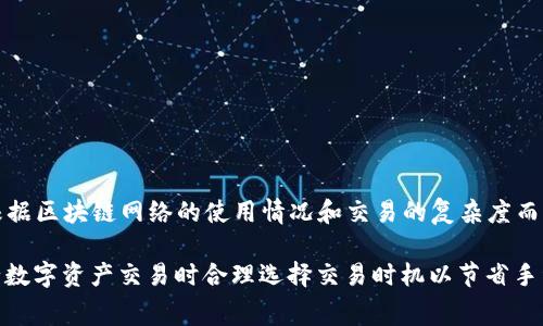 对于“TP钱包HT矿工费”的具体信息，我无法提供实时数据。矿工费一般会根据区块链网络的使用情况和交易的复杂度而波动。你可以通过TP钱包的官方渠道或者区块链浏览器查看当前的矿工费。

不过，我可以进一步帮助你了解矿工费的概念和影响因素，或者如何在进行数字资产交易时合理选择交易时机以节省手续费。如果有兴趣的话，请告诉我你希望了解的具体内容。