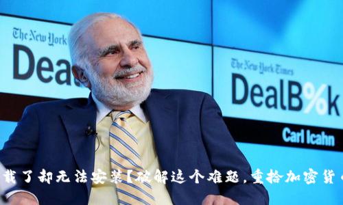 TP钱包下载了却无法安装？破解这个难题，重拾加密货币的信心！