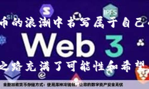 立陶宛加密货币的崛起：是机遇还是挑战？

立陶宛, 加密货币, 区块链/guanjianci

引言：为何关注立陶宛的加密货币?
在近年来，加密货币风靡全球，不仅仅是比特币和以太坊这样的头部资产，越来越多的国家也在积极探索这一新兴领域。立陶宛，一个位于欧洲波罗的海东北岸的小国，近年来在加密货币方面展现出了独特的潜力与吸引力。随着政府政策的逐步开放以及技术创新的推动，立陶宛成为了数字货币与区块链科技的热土。然而，这一切背后又隐藏着哪些机遇与挑战呢？

立陶宛的政策环境：鼓励创新还是监管束缚？
立陶宛政府对加密货币的态度相对开放，这在很大程度上吸引了国际投资者与创业者。政府的支持政策如数字货币法律框架的建立，为加密企业提供了一个相对清晰的运营环境。这无疑是一场接力赛，立陶宛希望通过加密货币及区块链技术提升其在欧洲的竞争力。

然而，随着蓬勃发展的市场，监管的压力也逐渐显现。如何在保护投资者利益的同时，推动行业的健康发展，成为了立陶宛政府必须面对的难题。一方面，过于严格的监管可能会吓跑投资；另一方面，监管的缺失又可能导致市场风险加大，因此，找到一个平衡点既是一种挑战，也是一种机遇。

技术创新：立陶宛的优势所在
立陶宛在高科技领域，尤其是信息技术和金融科技方面有着扎实的基础。定期举行的区块链大会和技术峰会，不仅培养了大量的人才，也吸引了世界各地的技术精英前来交流与合作。此外，许多初创企业如GetBlock和CoinGate等，已经在立陶宛成功运营，并开始在国际市场上崭露头角。

立陶宛的技术创新也体现在对区块链技术应用的探索上。比如，在国际贸易、供应链管理等领域，立陶宛企业已经开始应用区块链技术提升透明度与效率。这些成功案例不仅能够为其他国家提供借鉴，也有效地提升了立陶宛作为一个加密货币中心的国际形象。

文化与社会的变革：加密货币如何影响立陶宛人?
立陶宛的历史和文化背景让人感受到它独特的魅力。这个曾经被外族统治的国家，在独立后经历了巨大的经济与社会变革。随着加密货币和区块链技术的引入，立陶宛人开始逐渐接受这一新生事物。有许多年轻人投身于这个行业，展现出了勇于尝试与探索的精神。

然而，面对新技术带来的机遇，不可避免地也引发了一些社会问题。比如，如何在充满不确定性的加密市场中保护消费者权益？如何提高普通公民对数字货币的认知与接受度？这些问题不仅需要政府的引导，更需要社会各界的共同努力。

积极面对的风险：立陶宛的挑战与应对
立陶宛的加密货币市场虽然前景乐观，却并非一帆风顺。市场的波动性、网络安全的风险以及供应链的透明度问题，无不让投资者感到不安。而这些风险往往是与高收益率并存的，立陶宛希望通过有效的政策措施与技术手段来冷却市场过热的情绪，并确保金融系统的稳定。

为了应对这些挑战，立陶宛政府采取了多种措施，比如通过开展区块链技术的教育与培训，提高民众的金融素养。同时，实施严格的反洗钱政策，以打击非法交易行为。这些举措不仅保护了投资者的合法权益，也为整个市场的健康发展奠定了基础。

未来展望：立陶宛加密货币之路
展望未来，立陶宛的加密货币市场仍然孕育着巨大的潜力。一方面，随着技术的进一步成熟，立陶宛有望在全球范围内吸引更多的投资和合作。另一方面，政策的持续也让这个小国在国际加密货币版图上占据了一席之地。

在这条路上，立陶宛不仅要面对内部的挑战，更需要不断地学习与借鉴其他国家成功的经验。通过灵活的政策、开放的态度以及技术的创新，立陶宛完全有能力在加密货币的浪潮中书写属于自己的篇章。

总结：立陶宛加密货币的意义
总的来说，立陶宛在加密货币领域的发展，不仅关乎经济增长，更反映了一个国家在面对全球化挑战时的应对能力和前瞻性。在这个充满变革的时代，立陶宛的加密货币之路充满了可能性和希望。也许在不久的将来，立陶宛不仅会成为欧洲数字货币的一个重要节点，更将在全球范围内展现出其独特的影响力。