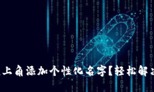 : 如何在TP钱包左上角添加个性化名字？轻松解决你的个性化需求！