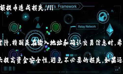 提取火币上的USDT到TP钱包的过程相对简单，但在操作时需要注意一些细节，以确保资金安全并顺利完成转账。以下是详细的步骤和注意事项。

第一步：准备工作
在开始之前，你需要确保以下几点：
ul
    li你已经在火币平台注册并完成身份验证。/li
    li你的TP钱包已经安装并创建好，并且能够接收USDT。/li
    li了解当前的USDT市场价格，以便判断转账时机。/li
/ul

第二步：获取TP钱包地址
在火币提取USDT之前，首先需要获得你的TP钱包地址：
ol
    li打开TP钱包应用。/li
    li选择USDT（通常在钱包内的货币列表中选择或搜索USDT）。/li
    li点击“接收”按钮，复制你的USDT地址。/li
/ol
确保你复制了正确的地址，并且注意区分不同的区块链网络（例如，TRC20、ERC20）以避免发生错误。

第三步：登录火币账户
打开火币的官方网站或APP，输入你的用户名和密码进行登录。确保使用安全的网络环境，避免在公共Wi-Fi下操作。

第四步：进行提币操作
登录后，按照以下步骤进行提币操作：
ol
    li在首页找到“资产”或“钱包”选项，点击进入。/li
    li选择“提币”或“取款”选项。/li
    li在提币页面找到USDT，并点击“提币”。/li
    li粘贴之前复制的TP钱包地址，并选择正确的区块链网络（注意不要混淆）。/li
    li输入提取的数量，确认无误后，点击“提交”或“确认”。/li
/ol

第五步：确认提币信息
在提交提币请求后，火币通常会发送一封确认邮件到你的注册邮箱。你需要打开邮件，确认提币操作，以保障安全。
此时请仔细核对提币的地址、数量及链类型是否都正确。如果确认无误，继续下一步所需的操作。

第六步：等待到账
提币申请提交后，你需要稍微耐心等待。根据区块链的不同，到账时间可能会有所不同，但通常在几分钟到几个小时之间。你可以在TP钱包中定期刷新查看余额。

注意事项
在提币的过程中，务必注意以下事项：
ul
    li确保你的TP钱包地址是正确的，错误的地址会导致资金永久损失。/li
    li保护好你的账户安全，定期更换密码，启用双重认证功能。/li
    li了解火币的提币费用和最低提币额度，避免因为额外费用而小额提币造成损失。/li
/ul

总结
将火币的USDT提取到TP钱包的流程虽然简单，但每一步都需要认真对待，特别是在输入地址和确认交易信息时。希望通过这篇指南，你能够顺利完成交易并安全管理自己的数字资产。 

以上是完整的提取流程及注意事项，确保每一步都仔细进行，可以大大提高资金安全性，避免不必要的损失。如果还有其他问题，欢迎随时询问！