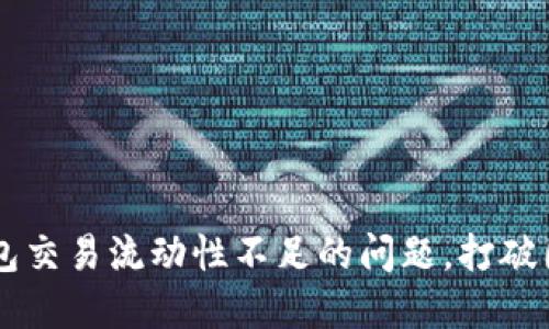 如何解决TP钱包交易流动性不足的问题，打破困境，重获畅通?