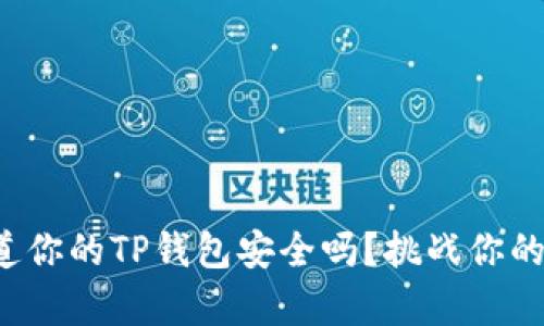 你真的知道你的TP钱包安全吗？挑战你的安全意识！