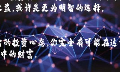 aliaoti玩加密货币：投资机会还是赌博？/aliaoti
加密货币, 投资收益, 风险管理/guanjianci

引言：加密货币的天下
加密货币，自从比特币在2009年问世以来，迅速从一个小众话题变成了全球投资者热议的焦点。不少人因此进入这一市场，看到了获取丰厚回报的机会。而另一部分人则对其风险持谨慎态度，认为这可能更像一场博弈，而非传统意义上的投资。那么，玩加密货币究竟能赚钱吗？本文将带你深入剖析这一话题，帮助你做出更明智的决策。

加密货币的魅力：新机遇的引力
加密货币的最大吸引力在于其高波动性，这意味着潜在的高收益。想想那些早期投资比特币的人，他们投资的几百美元在几年间转变为数百万。这种“暴富”的故事令无数投资者心潮澎湃，也激励着他们踏上了这一风险与机遇并存的旅程。
此外，加密货币的去中心化特性也让它与传统金融体系截然不同，这种技术创新吸引了许多寻求新经济模式的趋势追随者。区块链技术的透明性和可追溯性，使得交易过程更加公开与公正，这在一定程度上增强了用户对新兴数字货币的信任。

风险与回报：切勿轻忽的市场真相
尽管加密货币潜在的盈利能力诱人，但其市场的高度波动也意味着巨大的风险。加密货币市场的价格波动常常受到突发新闻、市场情绪变化、政策法规的影响，让许多投资者在一夜之间收益蒸发。
此外，缺乏严格的监管和标准化，导致市场中出现了大量的欺诈与骗局。有些不法分子利用新手的不熟悉，设计出各种复杂的投资工具或币种，诱使他们投资，这就需要投资者具备基本的判断力以及风险识别能力。

如何在加密货币市场中立足？
面对这片复杂的市场，你该如何确保自己的投资不至于赔本呢？答案就在于构建一个合理的投资策略和风险管理体系。
首先，了解自己能承受的风险是基础。每个人的风险承受能力不同，投入的资金也应该是你能承受的最大损失。许多新手往往容易受到短期市场波动的影响，从而做出不理智的决策，因此保持冷静是非常重要的。

投资组合的多样化：不要把所有鸡蛋放在一个篮子里
如同经典的投资原则所言，把所有的鸡蛋都放在一个篮子里是极为危险的。在加密货币的投资中，这一原则同样适用。投资者可以考虑将资金分散到不同的加密货币中，以降低个别资产价格下跌带来的影响。
同时，投资者也可以考虑将部分资金放置在较为稳定的资产上，例如稳定币，来平衡收益与风险。这种组合投资的策略，可以帮助投资者在波动的市场中获得相对稳定的收益。

教育与研究：成为一个明智的投资者
进入加密货币市场前，做好功课是必要的。学习如何分析市场趋势、理解技术分析、关注行业新闻和专家意见，可以帮助你做出更好的投资决策。许多成功的投资者都会投入时间和精力来追踪市场动态，并掌握每一种资产的基本面。
此外，参加相关的网络研讨会、论坛以及社群活动，向其他投资者请教经验，也是一种获取知识的有效途径。不仅能够扩展自己的视野，也能在实践中不断提高自己的判断能力。

长远计划：别追逐短期利益
很多新手投资者往往因为惊人的涨幅而追逐短期利益，但这样往往陷入频繁的买入和卖出中，增加了交易成本和风险。相较于短期交易，制定一项长远的投资计划，设定清晰的目标，可能会更容易获得稳定的回报。
市场波动是常态，但如果你能保持耐心和毅力，随着时间的推移，资金增长的可能性会增加。长期持有信誉良好的加密资产，在上涨周期中获得更大的收益，或许是更为明智的选择。

总结：玩转加密货币的智慧之道
玩加密货币是否能赚钱，最终取决于你的投资策略、心态以及对市场的理解。虽然市场风险毋庸置疑，但通过合理的风险管理、良好的信息获取以及理智的投资心态，你完全有可能在这一领域中获得理想的收益。
记住，成功的投资不在于运气，而在于你对自身目标的清晰认识和策略的严格执行。希望你能在加密货币的世界中找到属于自己的蓝海，同时收获梦想中的财富。
