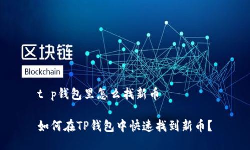 t p钱包里怎么找新币

如何在TP钱包中快速找到新币？