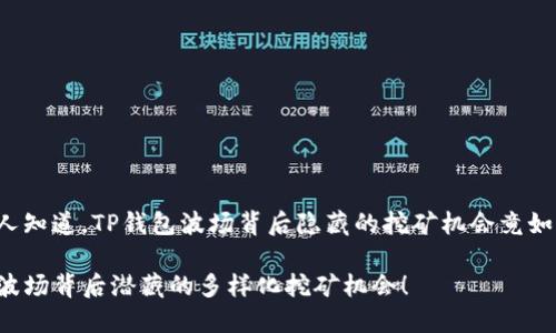 很少有人知道，TP钱包波场背后隐藏的挖矿机会竟如此丰富！

TP钱包波场背后潜藏的多样化挖矿机会！