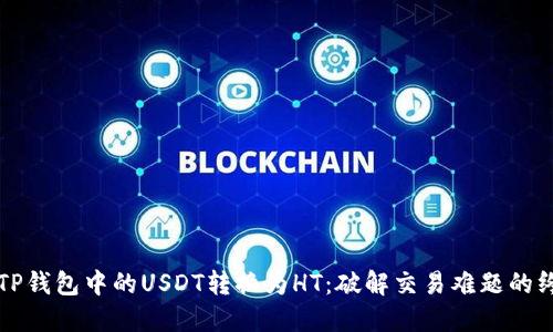 如何将TP钱包中的USDT转换为HT：破解交易难题的终极指南