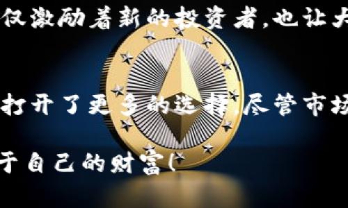   颠覆传统金融？探索坤川加密数字货币的无限可能！ / 
 guanjianci 坤川,加密货币,金融创新 /guanjianci 

什么是坤川加密数字货币？
在这个全球经济不断变化的时代，加密货币逐渐成为了人们关注的焦点。而坤川加密数字货币，作为一个新兴的数字资产，其独特的特点与功能，让它在众多的加密货币中脱颖而出。它的诞生不仅是技术的突破，更是金融理念的革新。

坤川加密数字货币的起源
坤川加密数字货币源于对传统金融体系的反思。许多人都曾经历过繁琐的银行业务，而坤川的提出者们希望能够简化这个过程，让用户享受到更便捷的金融服务。想象一下，没有数不尽的表格和繁复的手续，所有的交易都能在指尖轻松完成。这一理想促成了坤川的诞生。

坤川的独特优势
与其他加密货币相比，坤川的用户体验更为友好。坤川平台结合了高效的交易速度与低廉的手续费，用户再也不需要担心高昂的交易成本或长时间的等待。此外，坤川还强调整个交易过程的透明性，每一笔交易都可以被追溯，确保了用户资金的安全性。

技术基础与安全性
坤川加密数字货币背后采用了一种先进的区块链技术。这种技术不仅能够确保数据的不可篡改性，还能有效防止黑客攻击。通过多重身份验证和数据加密，坤川几乎消除了用户的安全隐患。这种情况下，用户才能尽情享受数字货币带来的便利。

坤川如何运作？
坤川的运作机制依赖于去中心化的网络架构。一旦用户注册，他们便可以在坤川平台上创建账户，进而通过简单的操作进行加密货币的买卖、交易和投资。用户可以随时通过移动设备访问平台，不受时间和地点的限制，这种灵活性也吸引了大量年轻用户。

与传统金融的对比
坤川加密数字货币与传统金融系统存在显著的区别。首先，坤川不受单一金融机构控制，用户的资金可以更加自由地流动。其次，在交易速率上，坤川能够在几秒钟内完成交易，而传统银行可能需要数天。这种高效的处理能力，让用户在进行跨国交易时，体验到了前所未有的便利。

市场接受度与挑战
尽管坤川加密数字货币近年来的市场表现相当出色，但依然面临一些挑战。首先是法规限制，虽然很多国家已经开始接受数字货币的存在，但仍有许多地方对其持怀疑态度。此外，随着市场的竞争加剧，坤川不得不面对不断变化的用户需求，如何保持创新与吸引用户是亟待解决的问题。

如何开始投资坤川加密数字货币？
如果你对坤川加密数字货币感兴趣，首先，可以通过官网下载坤川的应用程序，完成注册并进行身份验证。接下来，你可以将资金转入你的账户，开始进行数字货币的交易。在投资之前，确保了解市场情况和投资风险，掌握一定的交易技巧会帮助你获得更好的收益。

成功案例分享
在坤川平台上，有许多用户通过智慧投资获得了可观的收益。他们的成功往往源于对市场的敏锐观察和适时的决策。这些故事不仅激励着新的投资者，也让大家看到了坤川的潜力。不过，值得注意的是，每一次投资都伴随着风险，因此做好心理准备是非常必要的。

总结与展望
坤川加密数字货币不仅是一次技术的进步，更是对金融行业的一次全新挑战。它给传统金融系统带来了许多新的思考，也为用户打开了更多的选择。尽管市场仍在不断发展变化，但是坤川凭借其独特的优势和理念，很可能在未来的金融界占有一席之地。

总之，坤川加密数字货币正处于一个发展的关键阶段，用户们只需耐心观察、积极参与，就能在这个充满机遇的时代中，把握住属于自己的财富！