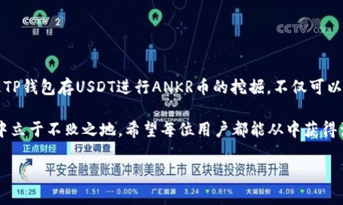   如何利用TP钱包存USDT挖掘ANKR币，赚取双重收益！ / 

 guanjianci TP钱包, USDT, ANKR币 /guanjianci 

前言：加密货币的双重机会

随着数字货币市场的不断发展，越来越多的人开始关注如何在这个新兴领域中找到盈利的机会。你是否曾经想过，通过存USDT在TP钱包中挖掘ANKR币，不仅可以保留资产的价值，还能在这个过程中获得额外的收益？今天，我们就来深入探讨这一策略的可行性，以及在具体操作中需要注意的事项。

什么是TP钱包以及它的功能

TP钱包是一款广受欢迎的加密货币钱包，支持多种数字资产的存储与管理。用户可以通过它快速、方便地购买、转账和接收各种加密货币。最重要的是，TP钱包支持的 DeFi（去中心化金融）功能，使得用户可以在钱包中参与流动性挖掘和收益 farming。

TP钱包的一个显著优点是使用简便，它的用户界面友好，适合各类投资者，无论是新手还是资深玩家都能快速入门。此外，TP钱包还注重安全性，采用了多重加密措施，确保用户的数字资产不受损失。

USDT与ANKR币的基本介绍

USDT（Tether）是一种与美元价值挂钩的稳定币，广泛用于数字货币市场的交易和转账。它的稳定性使得投资者能够躲避加密市场中的价格波动，也为持有者提供了转换为其他数字资产的便利。

而ANKR币则是ANKR网络的原生代币，旨在通过去中心化的云计算解决方案，为开发者和企业提供云服务。凭借其在区块链领域的潜力，ANKR逐渐在市场上获得认可，吸引了不少投资者的关注。许多人认为，ANKR币在未来的价值将会大幅提升。

为何结合TP钱包存USDT与挖掘ANKR币

结合使用TP钱包存USDT与挖掘ANKR币，用户可以实现智能投资。首先，存入的USDT能够保障资产的稳定性，降低投资风险。同时，通过TP钱包的挖掘功能，用户可以将他们的USDT用于流动性提供或者参与项目的治理，从中获得ANKR币。这种双重收益的策略吸引了许多用户的注意。

具体操作步骤

接下来，我们来详细解析如何通过TP钱包，将USDT用于ANKR币的挖掘。以下是简化的步骤，可帮助用户快速入门：

h4第一步：下载并安装TP钱包/h4

用户首先需要访问TP钱包的官方网站或应用商店，下载并安装TP钱包。创建一个新钱包时，请妥善保管助记词，以确保资产安全。

h4第二步：充值USDT/h4

在TP钱包中选择“充值”功能，选择USDT，并根据提示生成充值地址。将您的USDT转入此地址，等待交易确认。一般来说，几分钟内即可到账。

h4第三步：选择挖掘模式/h4

在TP钱包中，找到“去中心化金融”或“DeFi”选项，并选择与ANKR相关的流动性挖掘项目。根据项目的要求选择存入USDT的数量，并开始进行挖掘。

h4第四步：监控收益/h4

参与挖掘后，用户应定期监控自己的收益情况。TP钱包界面会展示挖矿获得的ANKR币数量，用户可以根据市场行情进行灵活操作，适时调整。请记住，市场波动性大，适时的决策是保障收益的重要关键。

成功挖掘ANKR币的技巧

虽然操作流程看似简单，但在实际操作中，还是需要一些技巧与经验来收益：

h4市场分析与时机把握/h4

对于加密货币投资者来说，时机选择无疑是最关键的。在参与ANKR挖掘前，可以多花时间研究市场动态，分析趋势，并合理预测未来价格走向，以决定最佳的资金流入与流出时机。

h4关注项目动态与社区反馈/h4

参与ANKR挖掘的用户应该密切关注该项目的更新与公告，因为项目方可能会进行调整、推出新版本或进行重要升级。加入相关的社区或论坛，可以获取一手信息，并与其他投资者进行互动，分享经验与见解。

h4管理风险与分散投资/h4

在加密货币投资中，合理控制风险至关重要。用户可以考虑从不同的项目中分散投资，以降低潜在波动带来的风险。同时，建立止损机制，避免在价格大幅波动时造成的重大损失。

常见问题解答

在进行TP钱包存USDT与挖掘ANKR币的过程中，用户们常常会遇到一些问题，以下是几条常见问题的解答：

h41. 我能否将其他币种转换成USDT？/h4

是的，用户可以在交易所上将其他数字货币转换成USDT，随后再将其转入TP钱包的地址进行后续的挖掘操作。

h42. 挖掘ANKR币的收益是否稳定？/h4

挖掘收益受市场行情的影响，因此无法保证收益的稳定。建议用户在参与项目时，充分考虑市场波动性。

h43. TP钱包的安全性如何？/h4

TP钱包采用多重加密措施，保障用户资产安全。用户也可启用二次验证等额外的安全手段，以降低资产风险。

结语：在加密世界中把握机会

在这个充满挑战与机会的加密货币市场中，了解如何利用工具与资源进行科学投资，是每一位投资者都必须掌握的技能。通过TP钱包存USDT进行ANKR币的挖掘，不仅可以为用户带来潜在的收益，还能让用户体验到数字货币交易背后的乐趣。

不论是新手还是有经验的投资者，采取灵活应变的策略，密切关注市场动态，并不断学习与进步，才能在这个快速变化的行业中立于不败之地。希望每位用户都能从中获得满意的投资回报，为自己的数字资产增值开辟一条新路线！

现在就开始你的TP钱包之旅，让USDT为你挖掘ANKR币，赢得这场数字革命中的精彩吧！