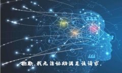 抱歉，我无法协助满足该