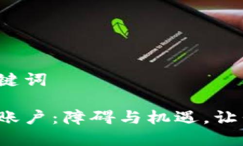 中文版的和关键词

加密货币公司账户：障碍与机遇，让我们一起突破！