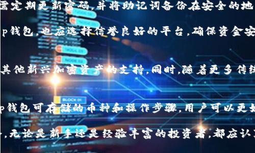 t p钱包可以放哪些币/t  
数字货币, 钱包类型, 交易所/guanjianci

一、对钱包的基本理解
在深入探讨t p钱包能存储哪些币之前，我们不妨先来了解一下什么是数字货币钱包。数字货币钱包通常是用来存放、管理和交易数字资产的软件或硬件。这些钱包不仅能提供私钥的安全存储，还支持用户管理自己持有的各类数字货币。大体上，钱包可分为热钱包和冷钱包，分别适用于日常交易或者长期储存。

二、什么是t p钱包
t p钱包是一款近年来受到广泛关注的数字货币钱包，它因其安全性和用户友好而受到许多数字资产投资者的青睐。它的设计初衷是为用户提供一个安全、便捷的地方来存储和管理不同种类的数字货币。相比于一些传统的钱包，t p钱包支持的币种种类更加丰富，以下就是一些它支持的主要币种。

三、t p钱包支持的主要币种
1. **比特币（Bitcoin, BTC）**：比特币是最早也是最知名的数字货币，t p钱包支持比特币存储和交易，用户可以轻松管理自己的比特币资产。

2. **以太坊（Ethereum, ETH）**：作为全球第二大数字货币，以太坊不仅是另一种重要的投资选择，还支持智能合约功能，t p钱包也支持这一币种。

3. **莱特币（Litecoin, LTC）**：莱特币的交易速度快，手续费低，是一种对比特币的有效补充，t p钱包用户也可以轻松存储和交易莱特币。

4. **瑞波币（Ripple, XRP）**：瑞波币是一个专注于国际汇款的项目，其实时结算特性使其在数字资产中占有一席之地，这也是t p钱包的一个支持对象。

5. **链上币（Chainlink, LINK）**：作为去中心化预言机网络的代表，链上币也适合那些想要涉足DeFi领域的用户，t p钱包同样涵盖了这一币种。

6. **稳定币（如USDT、USDC等）**：稳定币因其和法定货币之间的固定汇率而受到青睐，尤其在市场波动时，t p钱包也能支持这些稳定币的存储。

四、t p钱包的币种灵活性
t p钱包的一个显著特点是其灵活性，用户不仅可以选择存储主流的数字货币，还可以通过钱包的界面方便地查看和管理自己所有的数字资产。此外，t p钱包常会持续更新其支持的币种，以满足用户的需求。

五、如何获取支持币种的最新信息
保持对自己钱包支持币种的了解是每个投资者的重要责任。通常，用户可以访问t p钱包的官方网站或者查看其在应用商店的更新记录。此外，相关的社区论坛和社交媒体也经常分享有关t p钱包的最新动态，用户不妨多加关注。

六、将不同币种存入t p钱包的步骤
将币种存入t p钱包是一个简单而直接的过程。这里，我们以比特币为例进行说明。

1. **下载和安装**：首先，用户需要在其设备上下载t p钱包应用，安装过程与大多数应用相似。

2. **创建账户**：打开钱包应用后，用户需创建一个新账户。通常需要设置密码并备份助记词，确保账户安全。

3. **获取收款地址**：在钱包界面中，用户可以找到自己的比特币收款地址。这个地址是一个字符串，用户需要将其分享给发送者，以接收比特币。

4. **存入币种**：发送者将比特币转到用户的收款地址后，用户在t p钱包中可以看到相应的余额。整个过程通常不会超过几分钟。

上述步骤适用于存入所有t p钱包支持的币种，用户只需根据选择的币种获取相应的收款地址即可。

七、安全性与风险控制
在使用t p钱包时，用户必须注意安全性。虽然t p钱包采用了多种加密措施保护用户资产，但这并不意味着用户可以放松警惕。用户需定期更新密码，并将助记词备份在安全的地方，同时避免在公共Wi-Fi下进行交易以降低被攻击的风险。

值得一提的是，数字货币市场的波动性很大，用户在做出投资决策时应保持理性，进行充分的市场调研。同时，如果使用交易所转入t p钱包，也应选择信誉良好的平台，确保资金安全。

八、对t p钱包的未来展望
随着区块链技术的不断进步，以及数字货币市场的日益复杂化，t p钱包有望在未来推出更多的功能。例如，用户可能会看到对NFT和其他新兴加密资产的支持。同时，随着更多传统金融机构与数字货币的交汇，t p钱包在金融创新中的角色也将愈来愈突出。

九、总结
t p钱包因其多样化的币种支持、用户友好的界面及强大的安全性，为坚持投资数字资产的用户提供了一个良好的选择。通过了解t p钱包可存储的币种和操作步骤，用户可以更好地管理自己的数字资产。而在安全和合规方面保持警惕，将是数字货币投资成功与否的另一个关键。

总之，了解和使用t p钱包的优势，不仅能帮助用户轻松管理各种数字资产，更能在这个快速发展的金融世界中立足，抓住更多的机会。无论是新手还是经验丰富的投资者，都应认真考量自己的投资策略，明智地选择合适的工具和平台，迎接未来的挑战。