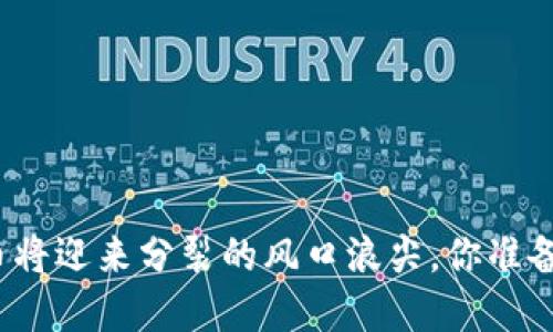 加密货币将迎来分裂的风口浪尖，你准备好了吗？