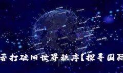 加密货币能否打破旧世界秩序？探寻国际货币的