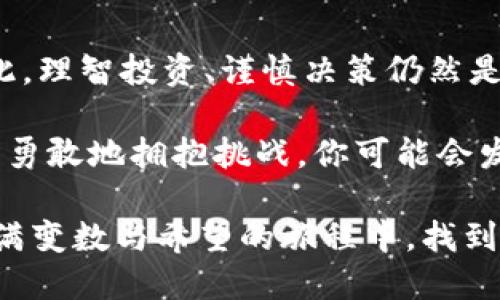   为什么放弃传统投资，选择盈透加密货币？ / 

 guanjianci 盈透, 加密货币, 投资挑战 /guanjianci 

引言：开启新兴投资之门
随着科技的飞速发展和全球经济格局的变化，加密货币作为一种新型的投资方式，正在吸引越来越多的关注和参与。我们生活在一个瞬息万变的时代，传统的投资方式已无法满足新一代投资者的需求。在这个背景下，盈透证券（Interactive Brokers）推出的加密货币投资服务，正是给投资者提供了一个全新的选择和机遇。

盈透的独特优势
盈透证券以其卓越的交易平台和低廉的费用结构而闻名，但它在加密货币领域的表现同样令人瞩目。与其他交易所不同，盈透并不只是在进行加密货币的简单买卖，它还提供了全面的服务，包括实时市场数据、风险管理工具以及全面的投资分析。

一、专业的交易环境
盈透的交易平台是一个专业投资者的乐园。无论你是加密货币的新手，还是在这个领域已有一定经验的老手，平台提供的各种工具和数据分析都能帮助你做出更加明智的投资决策。完善的风险管理工具更是可以在市场波动时，保护你的资产安全。

二、低廉的交易费用
投资的成本直接关系到收益，而盈透证券的一大特色就是透明和低廉的交易费用。这对于频繁交易的投资者而言，尤为重要。相比传统交易所，盈透的手续费低得多，这使得投资者能够在不增加过多成本的情况下，灵活调整投资策略。

三、多样化的投资选择
盈透提供的不仅仅是比特币和以太坊等主流数字货币的交易。平台还支持多种其他数字资产，让投资者可以根据市场趋势和个人投资策略，灵活选择。同时，盈透的跨资产交易功能使得你可以轻松地在传统股票、期权和加密货币之间切换，更多选择意味着更高的投资灵活性。

四、安全性保障
在加密货币投资中，安全性始终是一个重要议题。盈透证券深知这一点，因此它在安全性上做了很大的努力。平台采用了高级加密技术，确保用户信息和资产的安全性。此外，盈透还与多家保险公司合作，为客户的资产提供额外保障，增强了用户的信任感。

五、强大的用户支持系统
作为一个用户导向的平台，盈透证券在客户服务方面也表现得相当出色。无论是通过在线聊天、电话，还是电子邮件，用户都可以找到专业的团队来解决他们的问题。这样的支持系统不仅能够帮助用户更高效地进行交易，还能在遇到问题时及时解答，减少不必要的投资损失。

六、对未来的展望
虽然加密货币市场时常波动不定，但未来的发展潜力却是不可忽视的。越来越多的公司和机构开始接受加密货币作为支付手段，数字资产的应用场景正在不断拓展。这为投资者提供了广阔的商机，而选择盈透证券无疑是把握这些机会的一种有效方式。

七、投资者的声音
许多正在使用盈透证券的投资者分享了他们的经历。一位来自纽约的年轻投资者表示：“我原本对加密货币充满疑虑，但通过盈透的专业服务和便利的交易工具，我的信心增加了不少。现在我不仅能自由地交易各种数字货币，还能通过平台的分析工具更好地理解市场。”

八、结论：未来属于勇敢的投资者
在传统投资方式的逐渐走向瓶颈时，盈透加密货币的出现为投资者带来了新的希望。但是，任何投资都有风险，特别是在波动频繁的加密市场中。因此，理智投资、谨慎决策仍然是成功的必要因素。选择盈透证券，不仅是选择了一种投资方式，更是选择了一条探索新机会、迎接挑战之路。

在个人投资道路上，每个投资者的决定都至关重要。盈透证券的加密货币服务为你提供了一个崭新的投资平台和丰富的资源。在未来的投资旅程中，勇敢地拥抱挑战，你可能会发现一个全新的、更广阔的市场世界。

无论你是投资新手还是资深交易员，盈透加密货币服务都是一个不可错过的机会。让我们携手迎接这一新兴投资领域的挑战，同时也期待在这场充满变数与希望的旅程中，找到属于我们自己的成功之路。