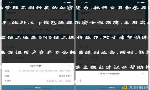 t p钱包是一个多功能的数字货币钱包，它支持多种区块链网络，包括智能链和BNB链。在理解t p钱包的架构之前，我们先来了解一下智能链和BNB链的背景。

智能链的核心概念
智能链，通常指的是以太坊网络以及其衍生链，支持智能合约的区块链环境。智能合约是一种自执行的合约，协议的条款被直接写入代码中。由于智能链的开源特性，许多开发者能够在其上构建去中心化应用（DApps）、进行代币发行等创新活动。

BNB链的诞生
BNB链是由币安（Binance）推出的一条公共链，前身是币安智能链（BSC），后来经过升级与合并，成为了BNB链。BNB链保留了高效的交易性能，具备安全性，同时还访问了丰富的DeFi、NFT等生态系统。币安作为全球最大的数字货币交易平台之一，其链的出现为用户提供了更便捷且经济的交易体验。

t p钱包的多链支持
t p钱包作为一款流行的数字资产管理工具，能够支持多种区块链，包括智能链和BNB链。这意味着用户可以通过t p钱包方便地管理不同种类的加密货币，执行交易和参与DeFi项目等。

t p钱包的用户体验
在用户体验方面，t p钱包提供了简洁的界面设计和直观的操作流程，使得无论是新手用户还是经验丰富的投资者，都能快速上手。此外，t p钱包还提供安全性保障，采用高标准的加密技术保护用户的私钥和资产。

如何在t p钱包中选择链
当用户在t p钱包中进行操作时，可以选择需要使用的区块链网络。用户可以根据各自的需求，如交易速度、费用等，来选择在智能链上还是BNB链上进行操作。对于希望快速完成交易和享受低交易费用的用户来说，BNB链通常是一个好选择，而希望利用丰富的DApps资源的用户可能更倾向于智能链。

安全性与隐私保障
在数字货币日益增长的环境中，安全性及隐私问题尤其受到关注。t p钱包通过多重安全协议，包括私钥离线存储、备份机制等，来保证用户资产不会轻易遭到攻击。同时，钱包设计也注重用户隐私，尽量减少对用户信息的收集和存储。

社区与支持
使用t p钱包的用户能够轻松接入相关的社区资源，钱包的开发团队也建立了一个活跃的用户支持网络。用户可以在社区中交流经验、获取使用技巧，甚至提出建议以帮助钱包的进一步发展。

总结
t p钱包以其多链支持的特性，为用户提供了极大的便利。不论是智能链还是BNB链，都能在这个平台上找到各自的应用场景和优势。通过安全、便捷、高效的操作体验，t p钱包将有望吸引更多的用户加入数字货币的世界。