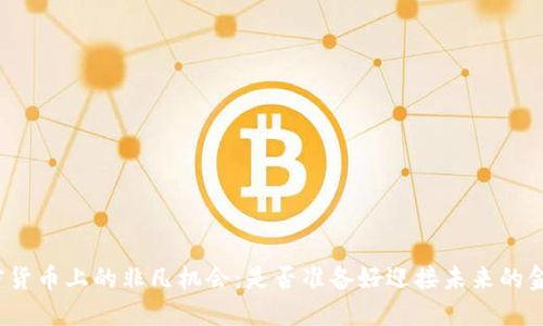 数字加密货币上的非凡机会：是否准备好迎接未来的金融革命？