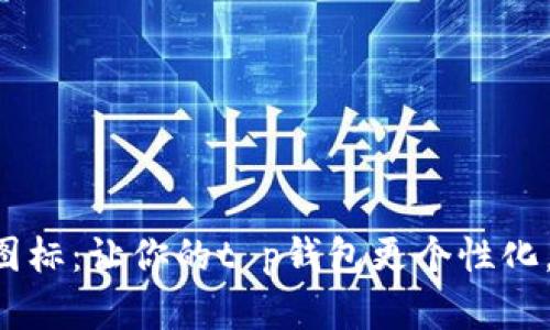 一键添加图标：让你的t p钱包更个性化，告别单调！