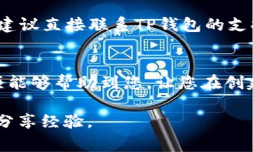 在使用TP钱包进行币发和头像上传时，很多用户可能会遇到一些困惑。接下来，我将详细为您说明如何在TP钱包中进行发币以及上传头像的步骤和注意事项。

一、TP钱包简介
TP钱包是一款非常受欢迎的数字资产管理工具，不仅支持多种区块链资产的存储，还提供了便捷的操作界面，让用户能够轻松进行各种功能的使用，包括发币、交易、资产管理等。
随着数字货币的迅速发展，更多的人开始关注如何在平台上创建和管理自己的代币。TP钱包为用户提供了相对简单的代币发行流程，但在这个过程中的一些小细节或者操作步骤，尤其是头像的上传，可能会让新手觉得棘手。

二、发币的步骤
发币的过程可以分为几个主要的步骤，包括创建代币、设置代币的基本信息以及进行相应的上传和确认。

h41. 创建代币/h4
首先，您需要在TP钱包中选择“创建代币”或“发币”选项。在这个界面上，你将被引导填写关于新代币的一系列信息，包括代币的名称、符号、总量、发行价格等。确保您填写的信息准确无误，因为这些信息一旦确认后就无法修改。

h42. 上传头像/h4
头像的上传一般是在设置代币信息的界面中进行。通常情况下，您会看到一个相关的“上传头像”或“选择文件”按钮。点击后，系统会引导你选择本地文件。在选择头像时，确保其符合平台规定的尺寸和格式（如JPEG、PNG等），以免上传失败或显示不正常。 

h43. 确认信息与发布/h4
在填写完代币资料和上传头像后，仔细检查所有信息是否准确无误。如果一切都没有问题，您可以点击“确认发布”来完成您的代币发币过程。此时系统会再次提示您确认这些信息，再次检查是十分必要的，因为一旦确认将无法更改。

三、上传头像时的注意事项
在上传头像时，有一些小细节需要您特别留意：
ul
    listrong头像格式：/strong确保你上传的头像是支持的文件格式（JPEG、PNG等），某些特殊格式可能会导致上传失败。/li
    listrong尺寸要求：/strong各平台对于头像的尺寸和大小可能都有要求，最好提前查看TP钱包的官方指南，确保选择合适的图片。/li
    listrong内容合规：/strong头像的内容需要符合平台的相关规定，避免使用违法或不当的图像，以免影响您的代币发布进程。/li
/ul

四、常见问题解答
在使用TP钱包时，用户常会碰到一些问题。以下是一些常见问题及解答：

h41. 上传头像时出现错误提示怎么办？/h4
如果上传头像出现错误提示，首先要检查文件格式和大小是否符合平台要求，必要时可以尝试使用其他图片编辑软件调整图片大小后再进行上传。如果问题依然存在，可以联系TP钱包的客服进行进一步的帮助。

h42. 可以在发币之后修改头像吗？/h4
通常情况下，代币发布后是无法修改头像等基本信息的。所以，在发布前一定要仔细审核确保信息无误。

h43. 为什么我的代币头像显示不出来？/h4
头像显示问题可能与文件格式、网络问题、缓存等有关。可以尝试清除浏览器缓存，或更换设备查看。如果依然存在问题，建议直接联系TP钱包的支持团队。

五、结语
在TP钱包中发币和上传头像是一个相对简单的过程，但仍需注意一些细节以确保顺利完成。希望以上的步骤和注意事项能够帮助到您，让您在创建自己的代币时更加轻松愉快。数字货币的世界充满机遇，积极探索，相信无论是操作还是理解，您都会越来越得心应手。

如果您在使用TP钱包过程中还有其他疑问，欢迎随时查询TP钱包的官方帮助页面，或参与相关的社区讨论，与其他用户分享经验。