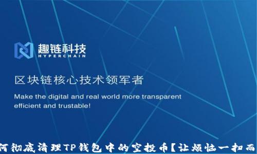 
如何彻底清理TP钱包中的空投币？让烦恼一扫而空！