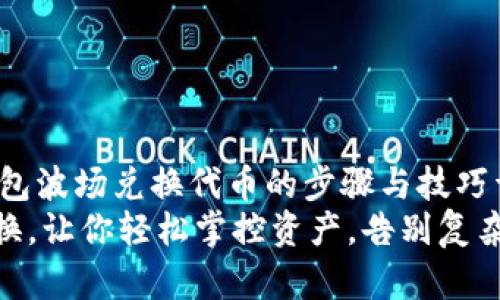 jianjieTP钱包波场兑换代币的步骤与技巧详解/jianjie
波场代币兑换，让你轻松掌控资产，告别复杂交易!