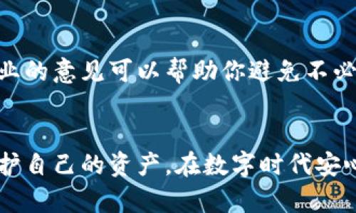    如何避免钱包交易中的陌生人风险，让你的资产安全无忧  / 
 guanjianci  钱包安全, 交易风险, 虚拟货币  /guanjianci 

引言：数字时代的风险与机遇
在快速发展的数字时代，虚拟货币已经成为许多人的投资和交易工具。随着钱包功能日益增强，越来越多的人开始尝试通过不熟悉的渠道进行转账。然而，这种行为虽便利，却隐藏着诸多风险。如何在享受新技术带来的便利的同时保护自己的资产，成为了许多用户关注的焦点。

陌生人交易的潜在风险
转账给陌生人，一方面是信任的体现，另一方面也是风险的增加。随着网络诈骗手法的日益翻新，许多用户因为轻信他人而遭受了不必要的经济损失。例如，有些骗子可能会以虚假的投资机会为名，诱骗用户转账。一旦交易完成，追回资金几乎是不可能的。

真实案例分享
让我们来看一个真实的案例。一位用户在社交媒体上看到有人宣传某种新币种的投资机会，出于对利润的向往，这位用户立即按照对方的指示给陌生人转了币。然而，几天后，平台关闭，投资者的资金全部蒸发。他才明白，自己是被骗局所利用。

如何识别潜在的骗局
识别骗局并非易事，但有几个迹象可以帮助你保护自己。首先，任何声称保证回报的投资机会都应引起警惕。其次，陌生人要求你转账的方式若显得不寻常，例如要求使用不明钱包，或者在时间上给予毫无理由的紧迫感，都是可疑的信号。

安全交易的原则
在进行交易时，遵循一些基本的安全原则是非常必要的。首先，尽量避免与陌生人进行直接的币务交易。如果你需要进行交易，尝试使用受信任的平台或钱包进行转账。此外，保持你的个人信息私密，避免在公开场合透露与交易相关的信息。

使用智能合约保护交易安全
智能合约是一种通过区块链技术执行的数字合约，具有自主执行、自我验证的特点。利用智能合约可以在交易过程中设置条件，确保只有在满足特定条件下才会转账。例如，如果你正在与陌生人交易，但对方需要提供某些证明，你可以设定在对方提供证明后，资金才会被释放。这样，即使对方不诚实，你的资金也能得到一定的保障。

必要时寻求专业帮助
如果你对某个交易有疑虑，或者难以判断其真伪，咨询专业人士的意见是个不错的选择。无论是向朋友询问，还是寻求律师或财务顾问的帮助，获得专业的意见可以帮助你避免不必要的损失。

结论：保持警惕，确保安全
在虚拟货币的世界里，保持警惕是至关重要的。通过识别潜在的交易风险、遵循安全原则、使用智能合约以及必要时寻求专业帮助，我们可以更好地保护自己的资产，在数字时代安心交易。