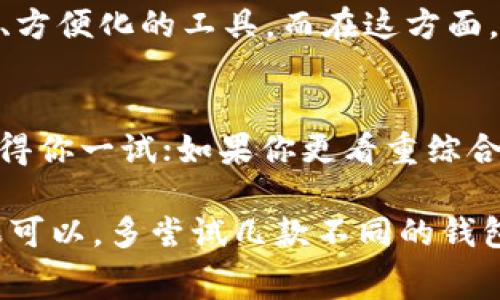   t p钱包与bk钱包：哪个才是手续费之王？ / 
 guanjianci t p钱包, bk钱包, 手续费 /guanjianci 

引言：钱包选择的无声战争
在数字支付日益普及的今天，选择一个合适的电子钱包显得尤为重要。尤其是在我们进行频繁交易时，更好地掌握手续费的高低可以为我们省下不少开支。今天，我们要深入探讨的是两款热门电子钱包：t p钱包和bk钱包，哪款的手续费更低，哪款更值得用户选择？

t p钱包的手续费结构
t p钱包作为一款备受欢迎的电子支付工具，以其便捷的使用体验和广泛的适应性受到了许多用户的青睐。在谈到手续费时，t p钱包通常会根据不同的交易类型收取不同的费用。一般来说，用户在转账时，t p钱包对小额转账的手续费相对较低，适合日常生活中的小额支付。

例如，如果你每月都需要进行一些小额转账，t p钱包可能会成为你的首选。相较于其他钱包，t p钱包在小额交易上的手续费优势，使得它在众多用户中赢得了良好的口碑。此外，t p钱包还会根据用户的使用频率和交易量提供相应的优惠政策，进一步降低使用成本。

bk钱包的手续费评析
另一方面，bk钱包同样在市场上占有一席之地。它以多功能，多元化服务著称，因此，也相应地调整了其手续费政策。对于大额交易的用户来说，bk钱包的手续费可能会具有一定的竞争力，特别是在某些特定的促销活动期间。

然而，如果你主要进行小额交易，bk钱包的手续费可能会让你感觉不那么划算。因为在进行小额支付的时候，bk钱包通常会收取相对较高的固定费用，这在一定程度上降低了小额交易的吸引力。不少用户在分析这两款钱包时，发现如果只是用于日常生活的零碎支付，bk钱包的手续费就显得不那么友好了。

手续费直接比较：谁更省钱？
从手续费的整体比较来看，t p钱包和bk钱包在不同类型的交易中表现出不同的优势。对于小额交易用户，t p钱包绝对是一个更省钱的选择。而对于那些经常进行大额交易的用户来说，bk钱包在某些情况下可以提供更具吸引力的优惠。

因此，建议用户在选择钱包之前，先评估自己的使用习惯。你是主要做小额支付，还是大额交易？这将直接影响到你的选择。如果你偶尔或频繁的小额支付占据了你的消费绝大多数，那么t p钱包无疑是更理想的选择；反之，如果你的交易以大额为主，那么bk钱包则可能在总手续费方面表现得更具竞争力。

用户反馈：选择的另一面
除了手续费的直接比较，用户的真实反馈也为我们提供了宝贵的信息。很多用户在使用这两款钱包后，分享了他们的体验。一些用户表示，虽然bk钱包在手续费上或许不如t p钱包便宜，但它提供的客户服务和安全性让他们感到更舒心，这也是他们愿意继续使用bk钱包的原因之一。

同时，t p钱包也收获了很多忠实用户，他们对其操作的便利性和低费用表示满意。用户在日常使用中，更倾向于那些能让支付过程简单化、方便化的工具。而在这方面，t p钱包无疑做得非常出色。

总结：你的需求才是关键
综上所述，无论是t p钱包还是bk钱包，各有各的优势。选择哪一款钱包在于你自身的需求。如果你注重手续费的低廉，那么t p钱包绝对值得你一试；如果你更看重综合体验，像安全性和附加服务，那么bk钱包也许会更符合你的口味。

最终，真正的决定权在于每个用户。理性分析自己的消费习惯，结合手续费、服务质量以及用户体验，才能找到最适合自己的电子钱包。如果可以，多尝试几款不同的钱包，选择出最适合自己的那一种，也是一种不错的策略。希望这篇文章能够帮助你做出明智的选择，驾驭数字支付的未来。