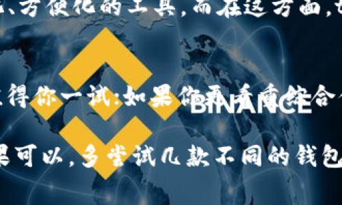   t p钱包与bk钱包：哪个才是手续费之王？ / 
 guanjianci t p钱包, bk钱包, 手续费 /guanjianci 

引言：钱包选择的无声战争
在数字支付日益普及的今天，选择一个合适的电子钱包显得尤为重要。尤其是在我们进行频繁交易时，更好地掌握手续费的高低可以为我们省下不少开支。今天，我们要深入探讨的是两款热门电子钱包：t p钱包和bk钱包，哪款的手续费更低，哪款更值得用户选择？

t p钱包的手续费结构
t p钱包作为一款备受欢迎的电子支付工具，以其便捷的使用体验和广泛的适应性受到了许多用户的青睐。在谈到手续费时，t p钱包通常会根据不同的交易类型收取不同的费用。一般来说，用户在转账时，t p钱包对小额转账的手续费相对较低，适合日常生活中的小额支付。

例如，如果你每月都需要进行一些小额转账，t p钱包可能会成为你的首选。相较于其他钱包，t p钱包在小额交易上的手续费优势，使得它在众多用户中赢得了良好的口碑。此外，t p钱包还会根据用户的使用频率和交易量提供相应的优惠政策，进一步降低使用成本。

bk钱包的手续费评析
另一方面，bk钱包同样在市场上占有一席之地。它以多功能，多元化服务著称，因此，也相应地调整了其手续费政策。对于大额交易的用户来说，bk钱包的手续费可能会具有一定的竞争力，特别是在某些特定的促销活动期间。

然而，如果你主要进行小额交易，bk钱包的手续费可能会让你感觉不那么划算。因为在进行小额支付的时候，bk钱包通常会收取相对较高的固定费用，这在一定程度上降低了小额交易的吸引力。不少用户在分析这两款钱包时，发现如果只是用于日常生活的零碎支付，bk钱包的手续费就显得不那么友好了。

手续费直接比较：谁更省钱？
从手续费的整体比较来看，t p钱包和bk钱包在不同类型的交易中表现出不同的优势。对于小额交易用户，t p钱包绝对是一个更省钱的选择。而对于那些经常进行大额交易的用户来说，bk钱包在某些情况下可以提供更具吸引力的优惠。

因此，建议用户在选择钱包之前，先评估自己的使用习惯。你是主要做小额支付，还是大额交易？这将直接影响到你的选择。如果你偶尔或频繁的小额支付占据了你的消费绝大多数，那么t p钱包无疑是更理想的选择；反之，如果你的交易以大额为主，那么bk钱包则可能在总手续费方面表现得更具竞争力。

用户反馈：选择的另一面
除了手续费的直接比较，用户的真实反馈也为我们提供了宝贵的信息。很多用户在使用这两款钱包后，分享了他们的体验。一些用户表示，虽然bk钱包在手续费上或许不如t p钱包便宜，但它提供的客户服务和安全性让他们感到更舒心，这也是他们愿意继续使用bk钱包的原因之一。

同时，t p钱包也收获了很多忠实用户，他们对其操作的便利性和低费用表示满意。用户在日常使用中，更倾向于那些能让支付过程简单化、方便化的工具。而在这方面，t p钱包无疑做得非常出色。

总结：你的需求才是关键
综上所述，无论是t p钱包还是bk钱包，各有各的优势。选择哪一款钱包在于你自身的需求。如果你注重手续费的低廉，那么t p钱包绝对值得你一试；如果你更看重综合体验，像安全性和附加服务，那么bk钱包也许会更符合你的口味。

最终，真正的决定权在于每个用户。理性分析自己的消费习惯，结合手续费、服务质量以及用户体验，才能找到最适合自己的电子钱包。如果可以，多尝试几款不同的钱包，选择出最适合自己的那一种，也是一种不错的策略。希望这篇文章能够帮助你做出明智的选择，驾驭数字支付的未来。