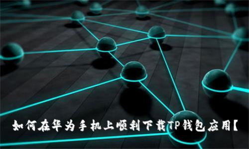 如何在华为手机上顺利下载TP钱包应用？