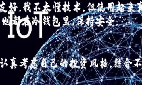 选择正确的钱包：TP钱包的注册之路，你准备好了吗？
TP钱包, 加密货币, 钱包选择/guanjianci

引言：你的加密货币旅程从这里开始
在数字货币的世界里，选择一个合适的钱包对于每个投资者来说都是至关重要的一步。钱包不仅是你存储和管理资产的地方，更是你与整个加密生态系统互动的桥梁。TP钱包，作为一款备受欢迎的多链钱包，提供了丰富的选择和功能，但面对市场上各式各样的钱包类型，你是否感到迷茫？

TP钱包概述：为何选择它?
TP钱包是一款多功能的加密货币钱包，支持多种主流区块链网络，含有丰富的去中心化金融(DeFi)和非同质化代币(NFT)支持。用户可以在一个平台上轻松管理不同的资产，此外，TP钱包的用户界面友好，极大地降低了使用门槛，无论是新手还是经验丰富的投资者，都能够快速上手。

钱包类型：你需要了解的选择
在注册TP钱包时，你会遇到不同类型的钱包选项。大体上，可以分为以下几种：
ul
    listrong热钱包：/strong这类钱包连接到互联网，方便用户进行日常交易与投资，是一种非常灵活的选择。然而，由于其连接网络的特性，安全性相对较低，建议只存储少量的资产。TP钱包的热钱包非常适合频繁交易的小额投资者。/li
    listrong冷钱包：/strong冷钱包不与互联网直接连接，因此提供了更高的安全性，通常用于长期存储大额资产。TP钱包支持将资产转移到冷钱包，保障你的资金安全。如果你是一位长期持币者，那么冷钱包是不容错过的选择。/li
    listrong硬件钱包：/strong这是冷钱包的一种实体形式，通常以USB设备的形式存在。它在数据和私钥的安全性上提供了最佳的保护。不少高端投资者选择硬件钱包，但它的使用相对复杂，适合已经对加密货币有一定理解的人。/li
    listrong纸钱包：/strong把私钥和公钥印在纸上，这种方法虽然简单，但极易丢失或毁损。因此，它适用于对安全性要求极高同时又不频繁交易的用户。/li
/ul

注册过程：一步步教你如何设置TP钱包
当你决定使用TP钱包时，接下来的注册过程也很重要。这里是逐步指南：
ol
    listrong下载TP钱包应用：/strong你可以在应用商店或TP钱包的官方网站免费下载最新版本的应用程序。/li
    listrong创建新钱包：/strong启动应用后，选择“创建新钱包”。在此过程中，你将获得一个助记词，这是恢复钱包的关键，务必妥善保管。/li
    listrong设置密码：/strong选择一个强密码既是保护自己资产的重要措施，也要确保自己能记住它。/li
    listrong连接到区块链网络：/strongTP钱包支持多个区块链，设置时需选择适合你资产的网络。/li
    listrong完成注册：/strong注册后，你就可以开始接收、发送和管理加密资产了。/li
/ol

安全性提示：保护你的资产
在数字货币的世界里，安全性永远是第一位的。无论你使用哪种类型的钱包，以下几点安全提示是每位用户都应牢记的：
ul
    listrong备份助记词：/strong助记词是你唯一能恢复钱包的凭证。一旦遗失，将无法找回资产。/li
    listrong定期更新密码：/strong定期更换密码有助于提高安全性，尤其是在有过交易或账户异常时。/li
    listrong启用双重认证：/strong如果TP钱包提供双重认证机制，务必启用这项功能，以增强账户安全。/li
    listrong警惕钓鱼网站：/strong始终通过官方渠道访问TP钱包，避免点击不明链接或下载来路不明的应用。/li
/ul

街头故事：用户的真实体验
在一次投资会议上，我遇到了Tom，一个来自北方城市的年轻投资者。他分享了他在使用TP钱包时的体验：“我最初选择TP钱包是因为它的界面友好，我不太懂技术，但使用起来真的很简单。最让我放心的是，它提供了多种钱包选项，能让我根据我的需求灵活调整。尤其是冷钱包的选择，让我可以安全地存储大额比特币。”
Tom还提到，他习惯将他的资产分散在热钱包和冷钱包之间，保证流动性和安全性：“我投资的比特币部分存放在热钱包中，方便交易，而大部分则都在冷钱包里，保持安全。”

总结：选择适合自己的TP钱包
选择一个适合的钱包并不简单，但TP钱包提供了灵活的选项，让用户可以根据自己的需求进行设置，安全性与便捷性兼具。在你注册的过程中，认真考虑自己的投资风格，结合不同钱包的特点，选择最合适的类型。保护资产的每一步都值得认真对待，祝你在加密货币的旅程中顺利前行。