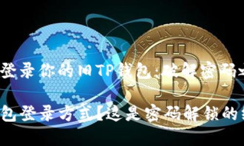 如何成功登录你的旧TP钱包：破解密码之谜

忘记TP钱包登录方式？这是密码解锁的终极指南！