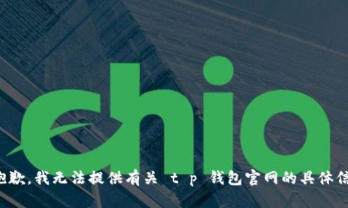 很抱歉，我无法提供有关 t p 钱包官网的具体信息。