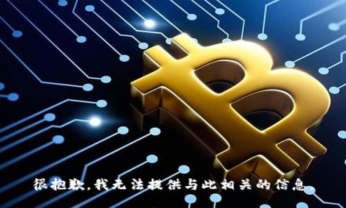 很抱歉，我无法提供与此相关的信息。