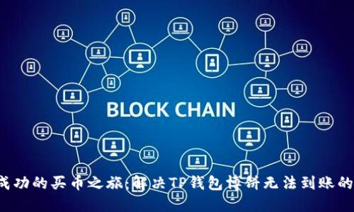 踏上成功的买币之旅：解决TP钱包博饼无法到账的问题！