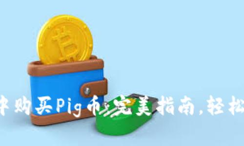 如何在TP钱包中购买Pig币：完美指南，轻松实现投资梦想！