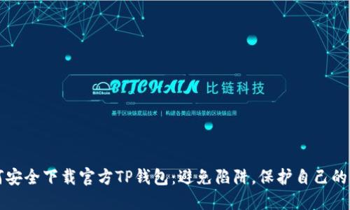 如何安全下载官方TP钱包：避免陷阱，保护自己的资产