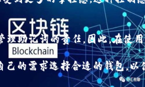 在谈论TP钱包是否会记助记词时，首先我们需要了解助记词的作用和数字货币钱包的安全性。这是一个涉及到安全性、用户体验以及技术实现的问题。下面，我们将深入探讨TP钱包在助记词方面的处理方式以及其对用户的影响。

什么是助记词？
助记词是一个用于恢复数字钱包的关键短语，通常由12到24个单词组成。这些单词是按照特定的顺序生成的，每个单词都有独特的含义。它们的主要作用是允许用户在丢失访问权限或设备故障时恢复钱包和其中的资产。

TP钱包的功能介绍
TP钱包（TokenPocket）是一款广受欢迎的数字货币钱包应用，它支持多种区块链资产和多种数字货币的管理。TP钱包的界面友好，操作简单，适合新手和专业用户使用。用户可以通过TP钱包方便地进行交易、管理资产、参与去中心化应用（DApps）等。

TP钱包对助记词的处理方式
TP钱包允许用户在创建钱包时生成助记词。用户务必要妥善保管这些助记词，因为它们是恢复钱包的唯一途径。在生成助记词之后，TP钱包不会将这些助记词存储在其服务器上，而是将其保存在用户的本地设备中。这意味着用户对私钥和助记词拥有完全的控制权。

安全性的重要性
虽然TP钱包提供了助记词的生成，但用户的安全性主要依赖于他们自身的保管措施。如果用户不小心丢失了助记词，或者助记词被他人获取，那么钱包中的资产就可能面临被盗的风险。因此，TP钱包用户在生成助记词后，应该将其记录在安全可靠的地方，避免任何可能的泄露。

助记词的管理技巧
为了确保助记词的安全，用户可以采取以下几种管理技巧：
ul
listrong离线保存：/strong将助记词写在纸上，保存在安全的地方，避免电子设备的存储带来的潜在风险。/li
listrong使用密码管理器：/strong如果选择在电子设备上保存助记词，可以使用安全性高的密码管理器来存储。/li
listrong多重备份：/strong在不同地点保存助记词的备份，增加找回的几率。/li
listrong定期检查：/strong定期检查并更新助记词的保存方式，确保其安全性。/li
/ul

用户体验与助记词的关系
用户体验通常与钱包的安全性、简易性密切相关。TP钱包在助记词的生成和管理上提供了一定的灵活性，使用户在使用钱包时感受到更多的掌控感。这种控制感在数字资产管理中尤为重要，因为它涉及用户的财产安全。

总结与建议
TP钱包的确会生成助记词，且不会在服务器上记录这些助记词，确保用户对自己资产的控制权。然而，这也带来了用户必须妥善管理助记词的责任。因此，在使用TP钱包的时候，用户务必理解助记词的重要性，并采取有效的管理策略，以确保自身资产的安全。

在选择数字货币钱包时，除了助记词的管理外，还要考虑钱包的相关安全特性、用户评价以及技术支持等多种因素。用户应根据自己的需求选择合适的钱包，以便在实现数字资产管理的同时，实现良好的用户体验。无论在金融管理中如何变化，保持警惕与合理风险管理始终是成功的关键。