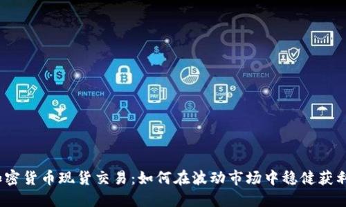 加密货币现货交易：如何在波动市场中稳健获利？