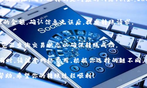 要将FLOKI（或称FILE）转账到TP钱包（Trust Wallet），你需要选择正确的区块链链。FLOKI通常在以太坊（ERC-20）和币圈智能链（BSC）上进行交易。因此，你可以根据以下步骤进行操作：

步骤一：确定你的FLOKI代币链
首先，你需要确认自己手中FLOKI代币的具体链种。如果你的FLOKI是在以太坊链上的，那么你需要选择以太坊网络。如果是在币安智能链（BSC）上的，那么你应该选择BSC网络。

步骤二：打开TP钱包
在你的手机或设备上打开TP钱包（Trust Wallet），确保你已经成功设置并且导入了你的钱包。如果你是首次使用，按照提示创建或导入钱包。

步骤三：接收地址选择
在TP钱包中，选择FLOKI或添加它（如果尚未添加）。点击“接收”按钮，这样你就可以看到你的接收地址。确认选择的是对应的网络（例如：ERC-20或BSC）以确保接收地址的正确性。

步骤四：进行转账
打开你原本存放FLOKI的交易所或钱包，选择转账功能。输入TP钱包中的接收地址以及要转账的金额，确认信息无误后，提交转账请求。

步骤五：确认转账状态
在提交转账后，建议你在TP钱包中查看交易状态以确认接收。如果有必要，可以通过区块链浏览器查询交易状态以确保转账成功。

总体来说，转账FLOKI到TP钱包的过程相对简单，但要确保每个步骤的信息都是准确无误的。同时，请注意网络费用，根据你选择的链不同，费用可能会有所差异。在转账时，务必确保你了解相关链的特性与费用，以避免不必要的损失。

如果在转账过程中遇到任何问题，可以通过社交媒体、在线社区或相关的用户支持平台寻求帮助。希望你的转账过程顺利！