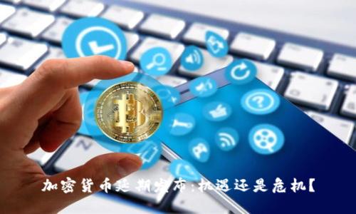 加密货币延期发布：机遇还是危机？