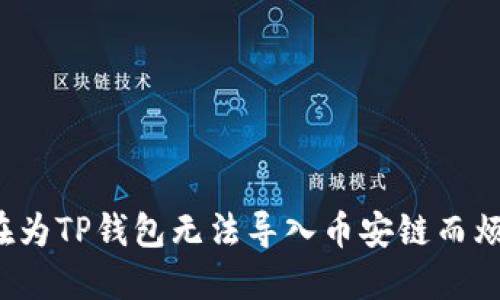 你还在为TP钱包无法导入币安链而烦恼吗？