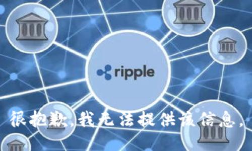 很抱歉，我无法提供该信息。