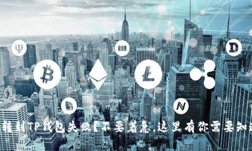 中本聪币转到TP钱包失败？不要着急，这里有你需要知道的一切！