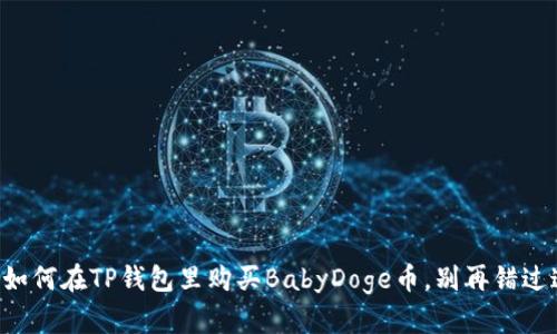 一步一步教你如何在TP钱包里购买BabyDoge币，别再错过这次赚钱机会！