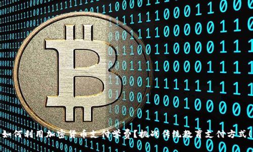 如何利用加密货币支付学费？挑战传统教育支付方式！