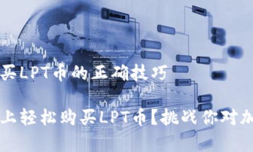 掌握t p钱包购买LPT币的正确技巧

如何在t p钱包上轻松购买LPT币？挑战你对加密货币的认知！