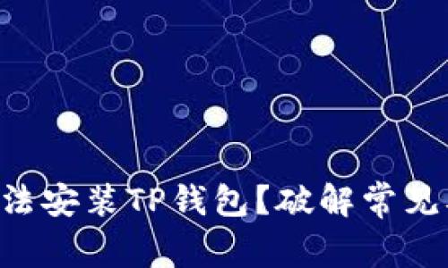 为何您的手机无法安装TP钱包？破解常见难题的终极指南！